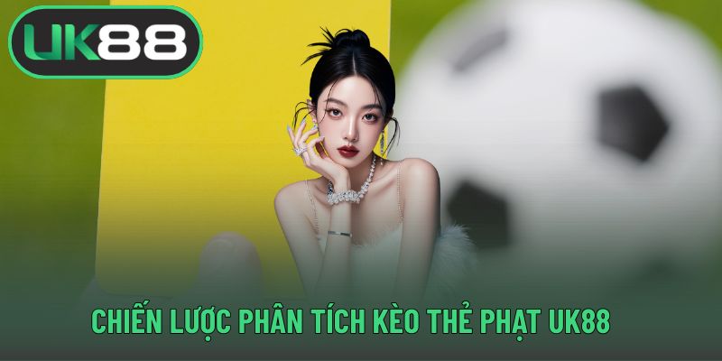 Chiến lược phân tích kèo thẻ phạt UK88