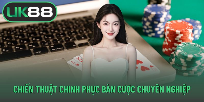 Chiến thuật chinh phục bàn cược chuyên nghiệp