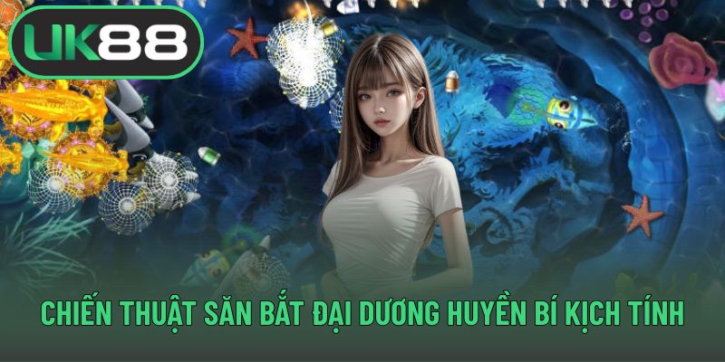 Chiến thuật săn bắt đại dương huyền bí kịch tính