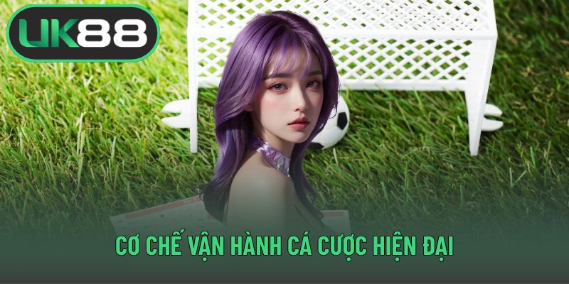 Cơ chế vận hành cá cược hiện đại