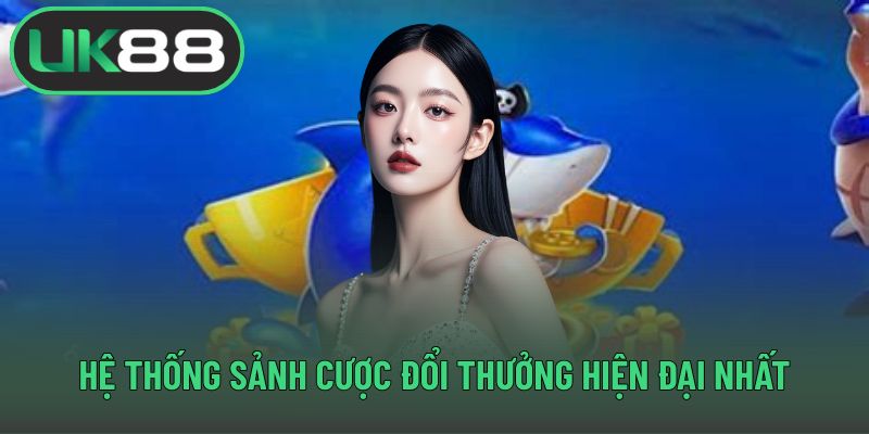 Hệ thống sảnh cược đổi thưởng hiện đại nhất