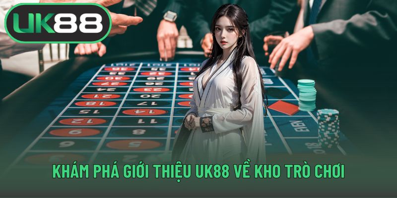 Khám phá giới thiệu UK88 về kho trò chơi