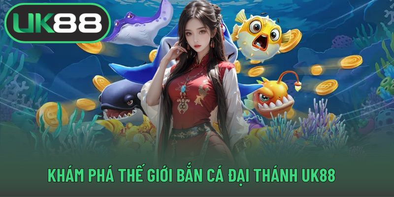 Khám phá thế giới bắn cá đại thánh UK88