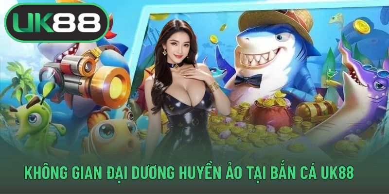 Không gian đại dương huyền ảo tại bắn cá UK88