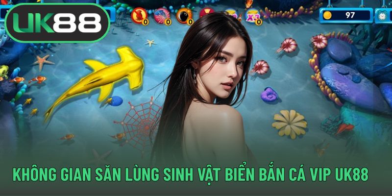 Không gian săn lùng sinh vật biển bắn cá Vip UK88