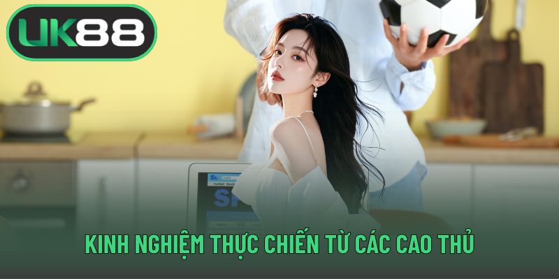 Kinh nghiệm thực chiến từ các cao thủ