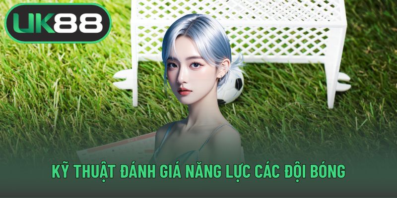 Kỹ thuật đánh giá năng lực các đội bóng