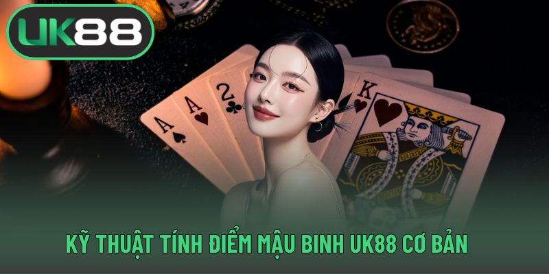 Kỹ thuật tính điểm mậu binh UK88 cơ bản