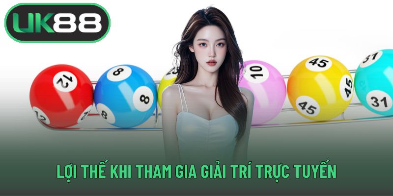 Lợi thế khi tham gia giải trí trực tuyến