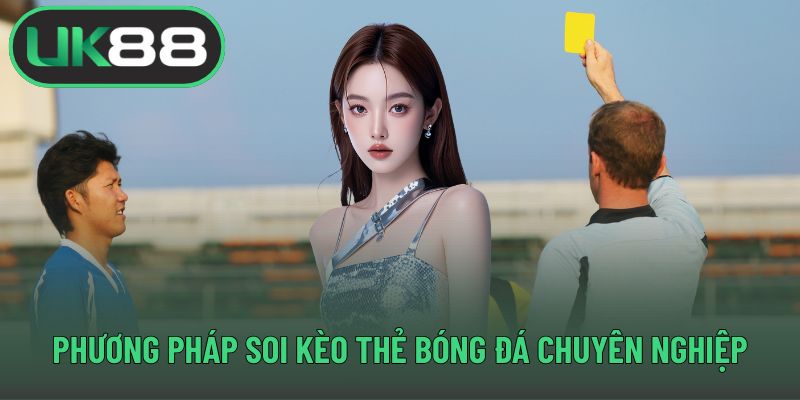 Phương pháp soi kèo thẻ bóng đá chuyên nghiệp
