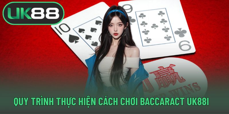 Quy trình thực hiện cách chơi baccaract UK88i