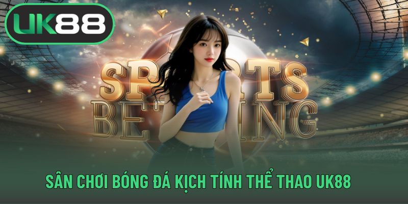 Sân chơi bóng đá kịch tính thể thao UK88