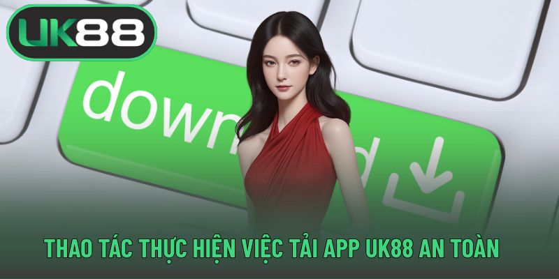 Thao tác thực hiện việc tải app UK88 an toàn