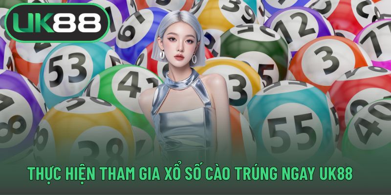 Thực hiện tham gia xổ số cào trúng ngay UK88