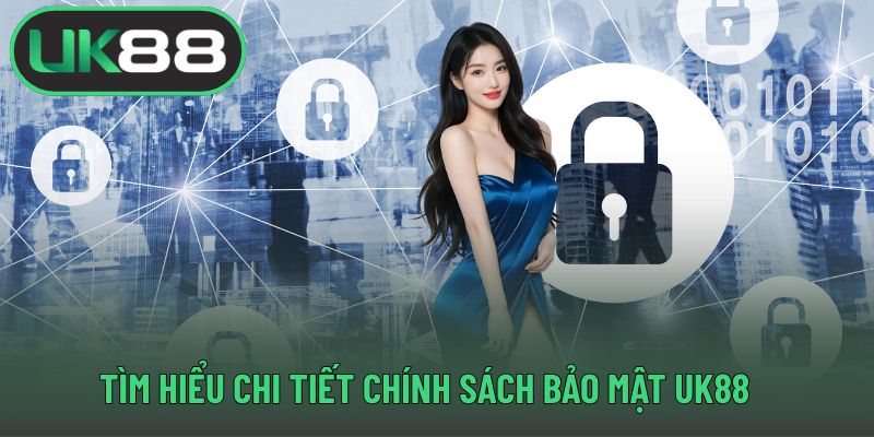 Tìm hiểu chi tiết chính sách bảo mật UK88