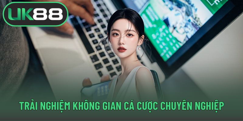 Trải nghiệm không gian cá cược chuyên nghiệp
