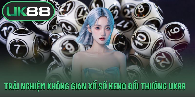Trải nghiệm không gian xổ số keno đổi thưởng UK88